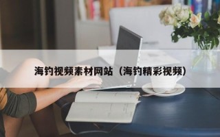 宿迁海钓视频素材网站（海钓精彩视频）