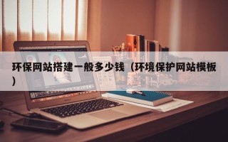 宿迁环保网站搭建一般多少钱（环境保护网站模板）